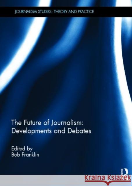 The Future of Journalism: Developments and Debates Bob Franklin 9780415827546 Routledge - książka