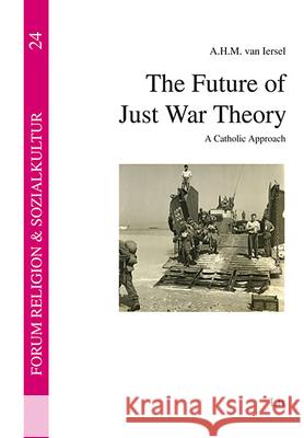 The Future of Just War Theory : A Catholic Approach Iersel, A.H.M. van 9783643911056 LIT Verlag - książka