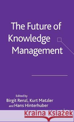 The Future of Knowledge Management Birgit Renzl Kurt Matzler Hans Hinterhuber 9781403947604 Palgrave MacMillan - książka