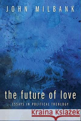 The Future of Love: Essays in Political Theology John Milbank 9781606081624 Cascade Books - książka