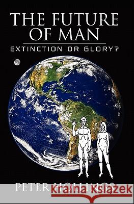 The Future of Man: Extinction or Glory? Peter Hollings 9781439241806 Booksurge Publishing - książka