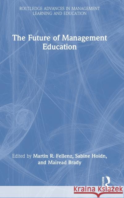 The Future of Management Education Martin Fellenz Mairead Brady Sabine Hoidn 9780367559724 Routledge - książka