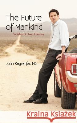 The Future of Mankind: As Related to Food Chemistry Kayvanfar, John 9781475911312 iUniverse.com - książka