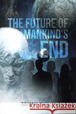 The Future of Mankind's End Raymond Bradley 9781645440604 Page Publishing, Inc. - książka
