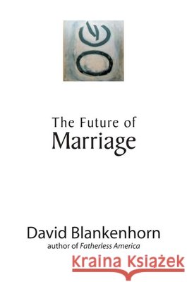 The Future of Marriage David Blankenhorn 9781594030819 Encounter Books - książka