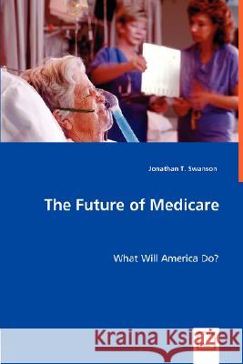 The Future of Medicare Jonathan T. Swanson 9783836489898 VDM Verlag - książka