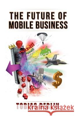 The Future of Mobile Business Tobias Berlin 9781467957540 Createspace - książka