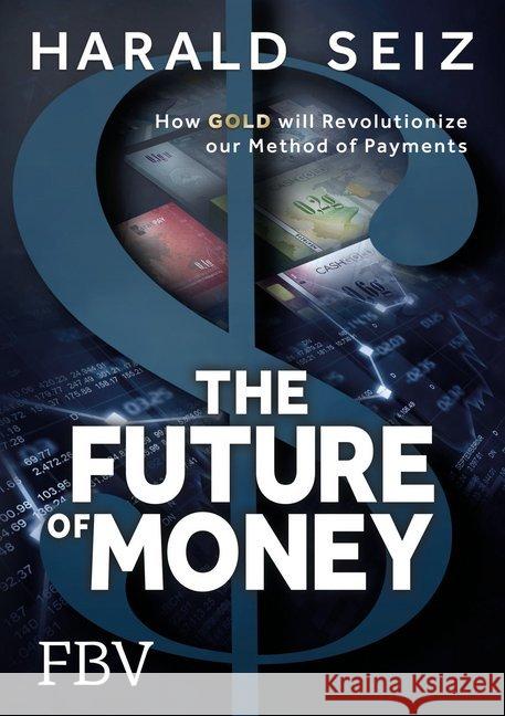 The Future of Money : How Gold will Revolutionize our Method of Payments Seiz, Harald 9783959720823 FinanzBuch Verlag - książka