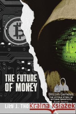 The Future of Money: How Satoshi Nakamoto's Vision for Bitcoin is Changing the World of Finance Forever Lily J Thompson   9785747235519 PN Books - książka