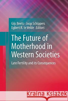The Future of Motherhood in Western Societies: Late Fertility and its Consequences Gijs Beets, Joop Schippers, Egbert R. te Velde 9789048189687 Springer - książka