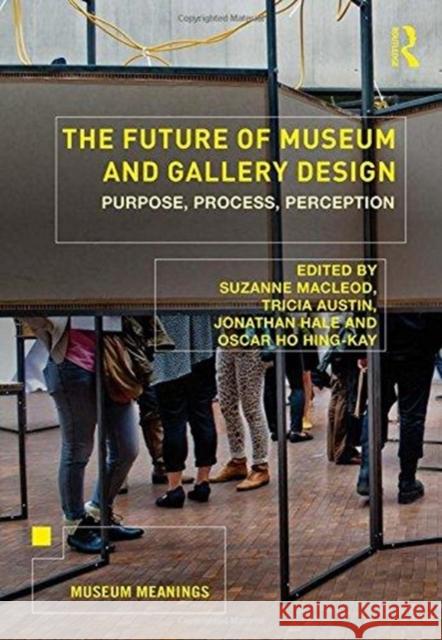 The Future of Museum and Gallery Design: Purpose, Process, Perception Suzanne MacLeod Tricia Austin Jonathan Hale 9781138568204 Routledge - książka