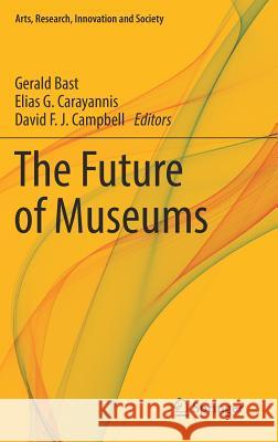 The Future of Museums Gerald Bast Elias G. Carayannis David F. J. Campbell 9783319939544 Springer - książka