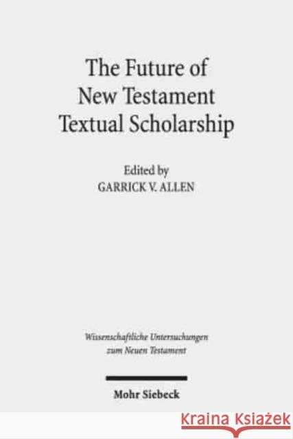 The Future of New Testament Textual Scholarship: From H. C. Hoskier to the Editio Critica Maior and Beyond Allen, Garrick V. 9783161566622 Mohr Siebeck - książka