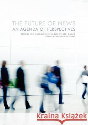 The Future of News: An Agenda of Perspectives (Second Edition) Kelly Kaufhold Amber Willard Hinsley Seth C. Lewis 9781609273491 University Readers - książka