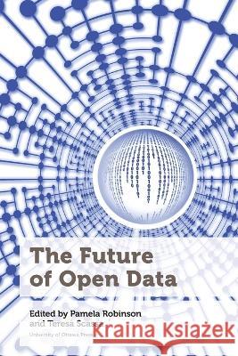 The Future of Open Data Pamela Robinson Teresa Scassa  9780776629735 University of Ottawa Press - książka