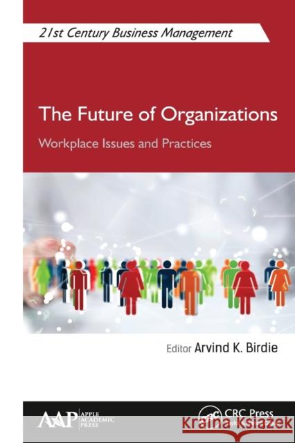 The Future of Organizations: Workplace Issues and Practices Arvind K. Birdie 9781774630624 Apple Academic Press - książka