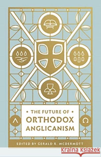 The Future of Orthodox Anglicanism Gerald R. McDermott Gerald Bray John W. Yate 9781433566172 Crossway Books - książka