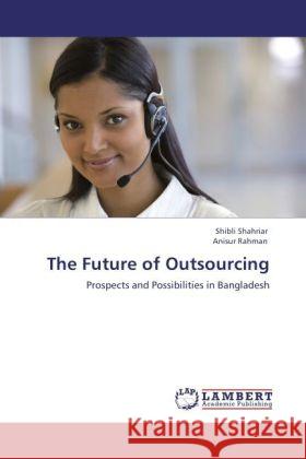 The Future of Outsourcing Shibli Shahriar, Professor Anisur Rahman (Department of English, Jamia Millia Islamia) 9783847341871 LAP Lambert Academic Publishing - książka