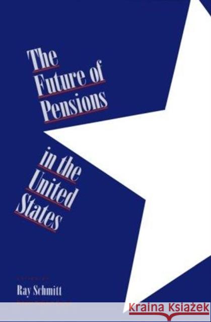 The Future of Pensions in the United States Ray Schmitt Wharton School                           Raymond Schmitt 9780812232394 University of Pennsylvania Press - książka
