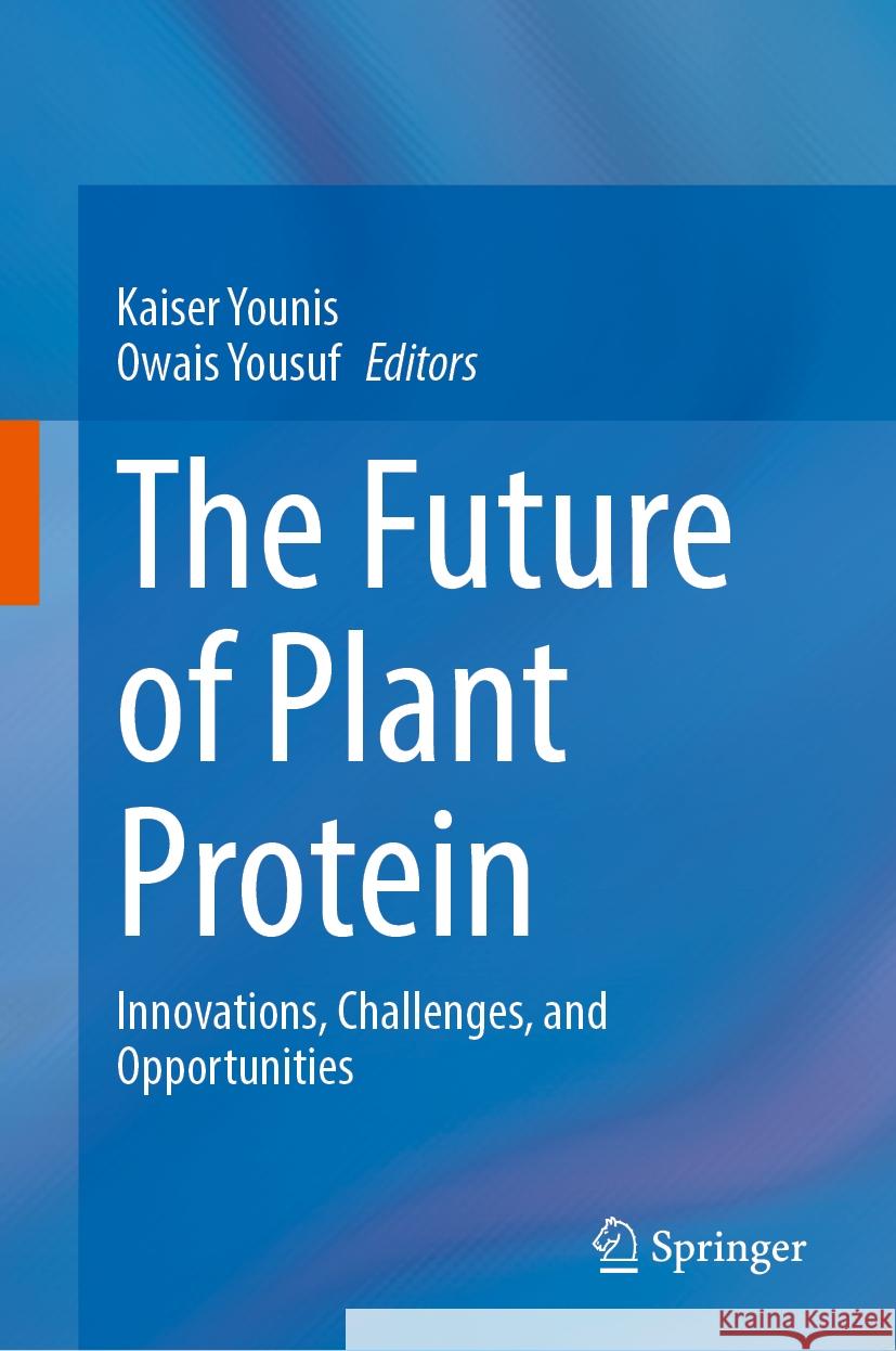 The Future of Plant Protein: Innovations, Challenges, and Opportunities Kaiser Younis, Owais Yousuf 9789819641895 Springer Nature Switzerland AG - książka