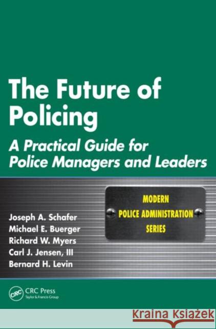 The Future of Policing: A Practical Guide for Police Managers and Leaders Schafer, Joseph A. 9781439837955 CRC Press - książka