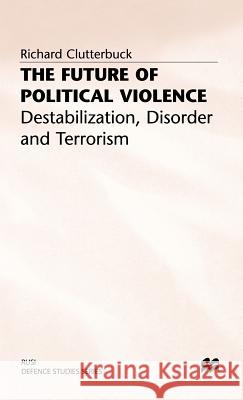 The Future of Political Violence: Destabilization, Disorder and Terrorism Clutterbuck, Richard 9780333379899 PALGRAVE MACMILLAN - książka