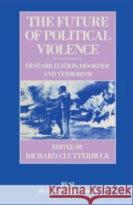 The Future of Political Violence: Destabilization, Disorder and Terrorism Clutterbuck, Richard 9780333379905 Palgrave MacMillan - książka