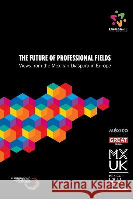 The Future of Professional Fields: Views from the Mexican Diaspora in Europe Red Global MX Europe 9781535551786 Createspace Independent Publishing Platform - książka