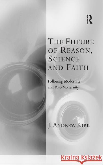 The Future of Reason, Science and Faith: Following Modernity and Post-Modernity  9780754658825 Ashgate Publishing Limited - książka