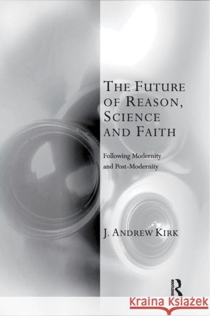 The Future of Reason, Science and Faith: Following Modernity and Post-Modernity J. Andrew Kirk 9781032180045 Routledge - książka