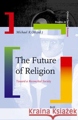 The Future of Religion: Toward a Reconciled Society Michael R. Ott 9789004160149 Brill Academic Publishers - książka
