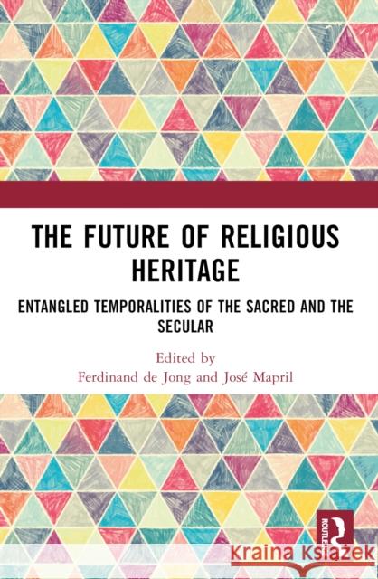 The Future of Religious Heritage: Entangled Temporalities of the Sacred and the Secular Ferdinand d Jos? Mapril 9781032022840 Routledge - książka