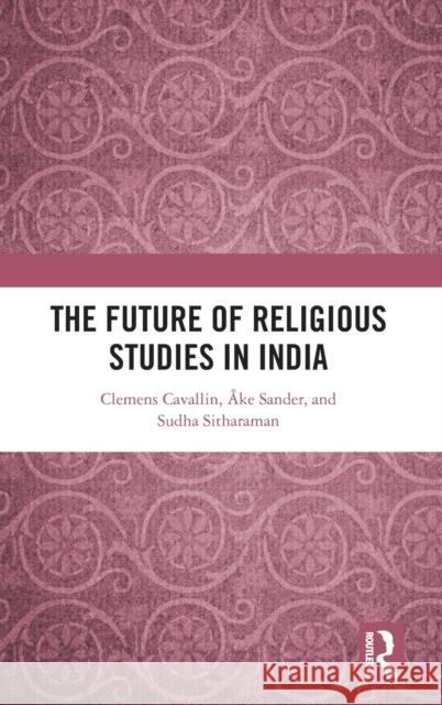 The Future of Religious Studies in India Clemens Cavallin, Åke Sander, Sudha Sitharaman 9781138501768 Taylor & Francis Ltd - książka