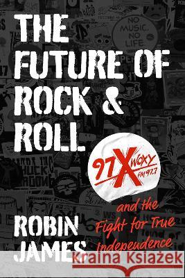 The Future of Rock and Roll: 97x Woxy and the Fight for True Independence Robin James 9781469673448 University of North Carolina Press - książka