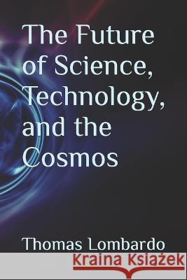 The Future of Science, Technology, and the Cosmos Lombardo Thomas Lombardo 9798448458477 Independently published - książka