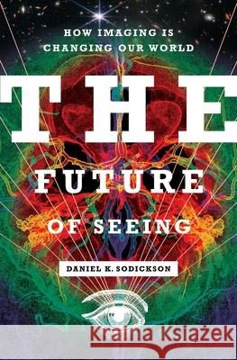 The Future of Seeing: How Imaging Is Changing Our World Daniel K. Sodickson 9780231209922 Columbia University Press - książka