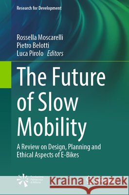 The Future of Slow Mobility: A Review on Design, Planning and Ethical Aspects of E-Bikes Rossella Moscarelli Pietro Belotti Luca Pirolo 9783032236593 Springer - książka