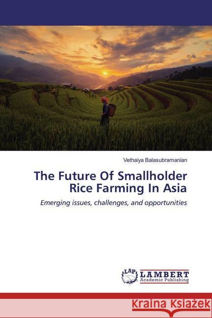 The Future Of Smallholder Rice Farming In Asia : Emerging issues, challenges, and opportunities Balasubramanian, Vethaiya 9783659717628 LAP Lambert Academic Publishing - książka