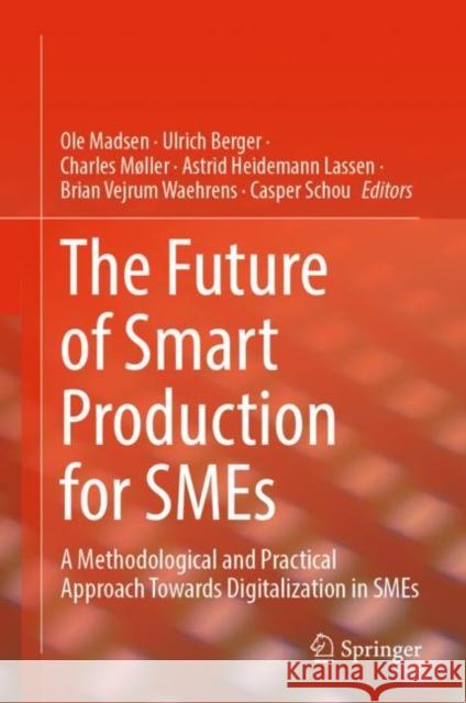 The Future of Smart Production for SMEs: A Methodological and Practical Approach Towards Digitalization in SMEs Ole Madsen Ulrich Berger Charles M?ller 9783031154270 Springer - książka