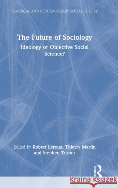 The Future of Sociology: Ideology or Objective Social Science? Robert LeRoux Thierry Martin Stephen P. Turner 9781032045047 Routledge - książka