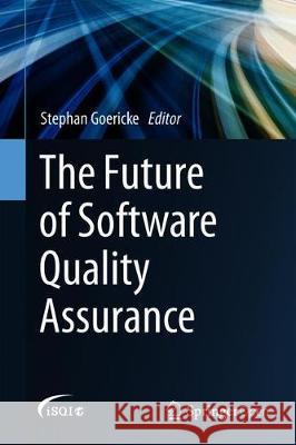 The Future of Software Quality Assurance Stephan Goericke 9783030295080 Springer - książka