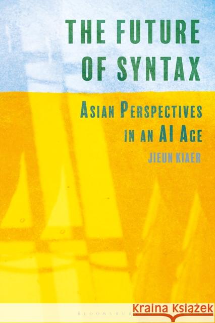 The Future of Syntax: Asian Perspectives in an AI Age Jieun Kiaer 9781350258303 Bloomsbury Academic - książka