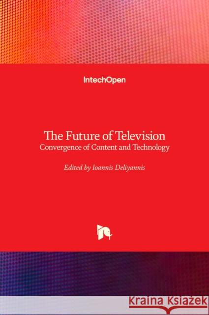 The Future of Television: Convergence of Content and Technology Ioannis Deliyannis 9781789857535 Intechopen - książka