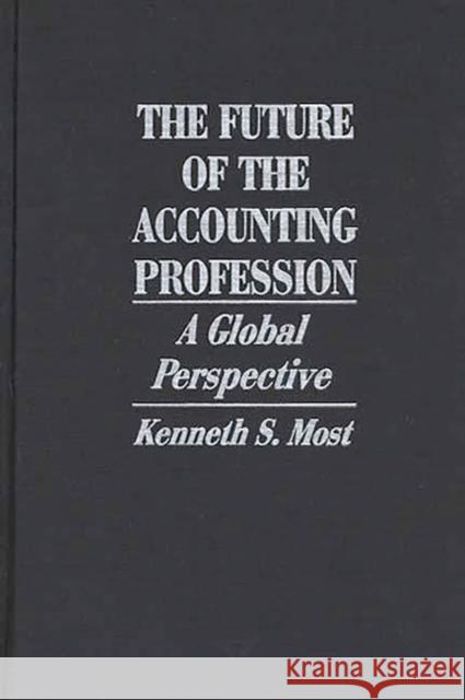 The Future of the Accounting Profession: A Global Perspective Most, Kenneth 9780899307268 Quorum Books - książka