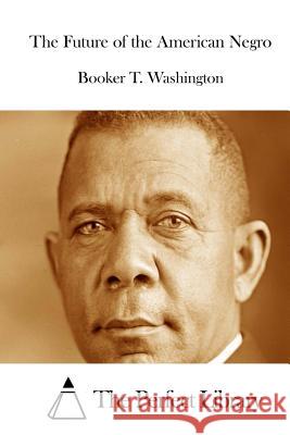 The Future of the American Negro Booker T. Washington The Perfect Library 9781512123807 Createspace - książka