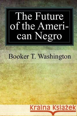The Future of the American Negro Booker T. Washington 9781977527912 Createspace Independent Publishing Platform - książka