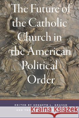 The Future of the Catholic Church in the American Political Order Kenneth L. Grasso Thomas F. X. Varacalli 9781736656174 Franciscan University Press - książka