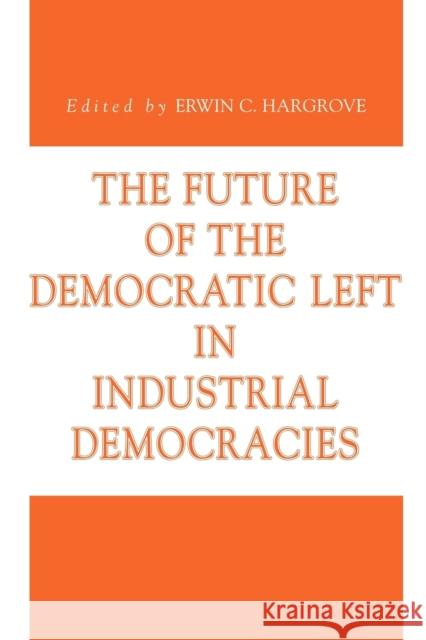 The Future of the Democratic Left in Industrial Democracies Erwin C. Hargrove 9780271023564 Pennsylvania State University Press - książka