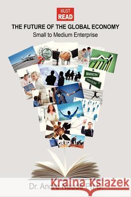 The Future of the Global Economy: Small to Medium Enterprise Naude, Andre 9781478713333 Outskirts Press - książka