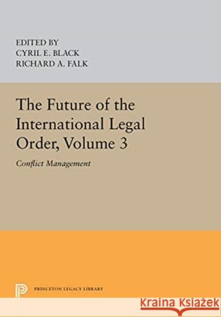 The Future of the International Legal Order, Volume 3: Conflict Management Cyril E. Black Richard a. Falk 9780691656083 Princeton University Press - książka